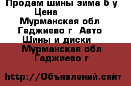 Продам шины зима б/у › Цена ­ 12 000 - Мурманская обл., Гаджиево г. Авто » Шины и диски   . Мурманская обл.,Гаджиево г.